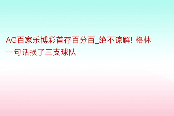 AG百家乐博彩首存百分百_绝不谅解! 格林一句话损了三支球队