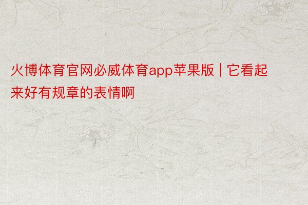 火博体育官网必威体育app苹果版 | 它看起来好有规章的表情啊❗️