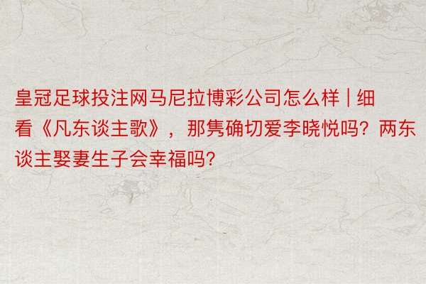 皇冠足球投注网马尼拉博彩公司怎么样 | 细看《凡东谈主歌》，那隽确切爱李晓悦吗？两东谈主娶妻生子会幸福吗？